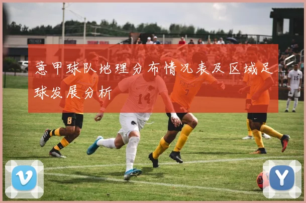 意甲球队地理分布情况表及区域足球发展分析